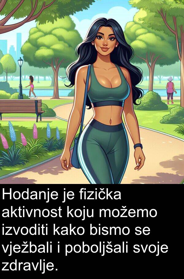aktivnost: Hodanje je fizička aktivnost koju možemo izvoditi kako bismo se vježbali i poboljšali svoje zdravlje.