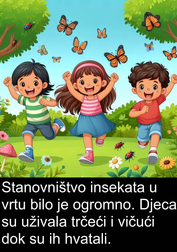 hvatali: Stanovništvo insekata u vrtu bilo je ogromno. Djeca su uživala trčeći i vičući dok su ih hvatali.