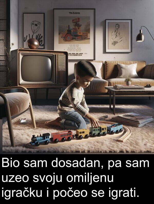 omiljenu: Bio sam dosadan, pa sam uzeo svoju omiljenu igračku i počeo se igrati.