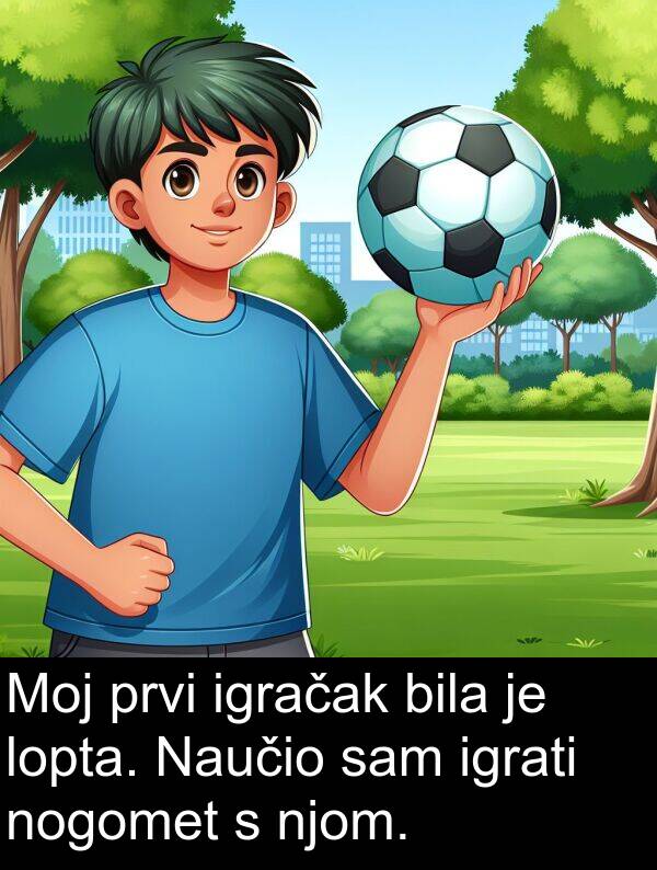 igrati: Moj prvi igračak bila je lopta. Naučio sam igrati nogomet s njom.