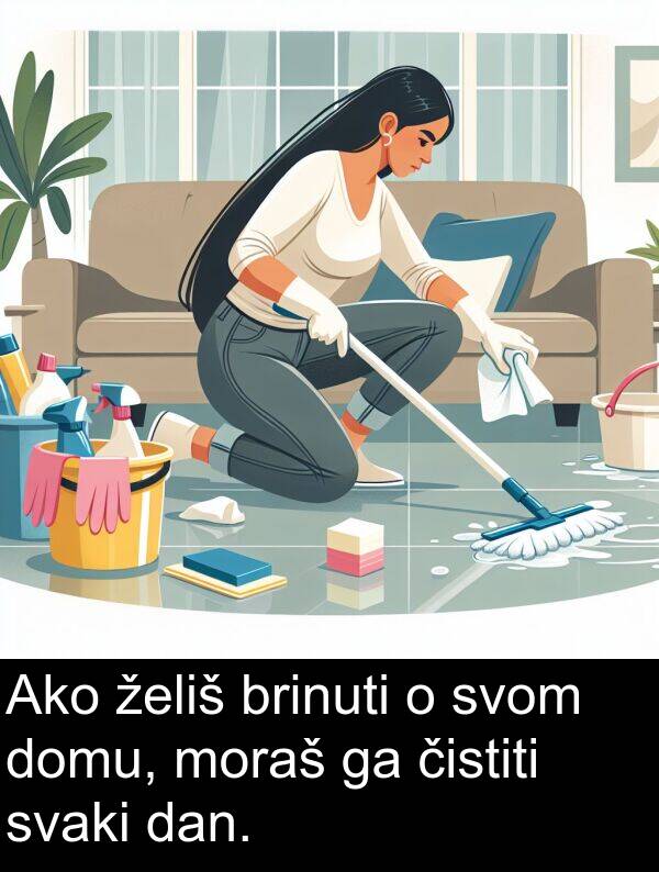brinuti: Ako želiš brinuti o svom domu, moraš ga čistiti svaki dan.