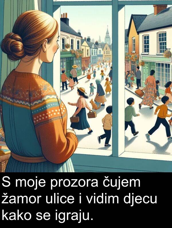 žamor: S moje prozora čujem žamor ulice i vidim djecu kako se igraju.