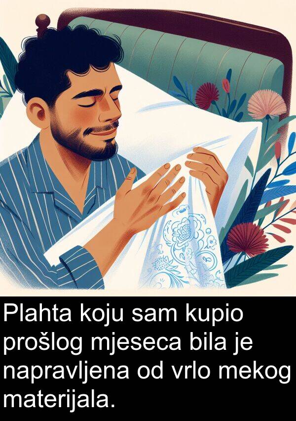 mekog: Plahta koju sam kupio prošlog mjeseca bila je napravljena od vrlo mekog materijala.