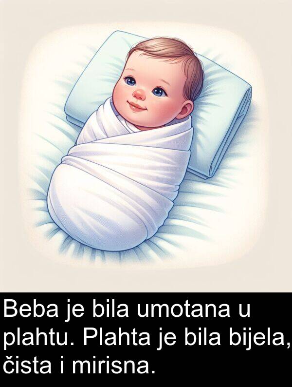 umotana: Beba je bila umotana u plahtu. Plahta je bila bijela, čista i mirisna.