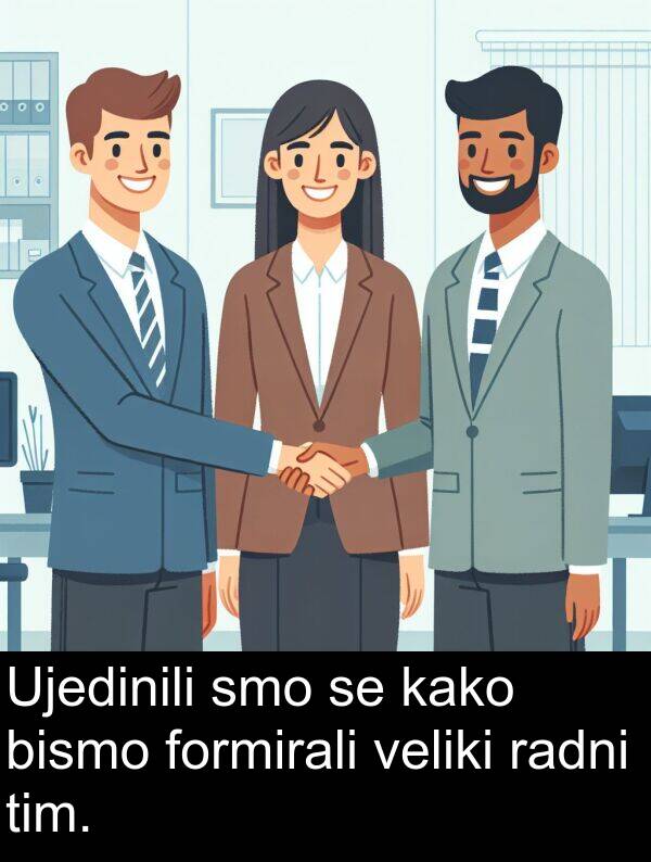 veliki: Ujedinili smo se kako bismo formirali veliki radni tim.