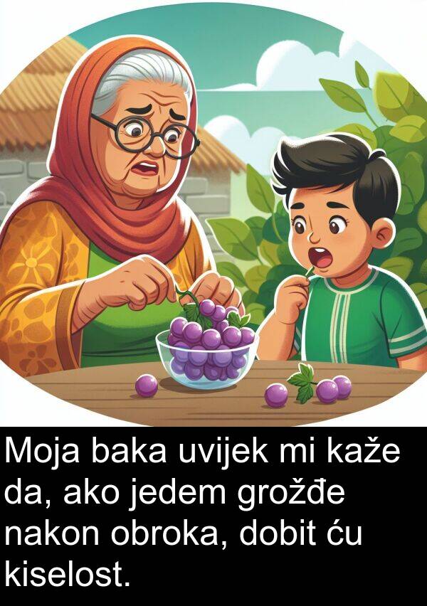 ako: Moja baka uvijek mi kaže da, ako jedem grožđe nakon obroka, dobit ću kiselost.