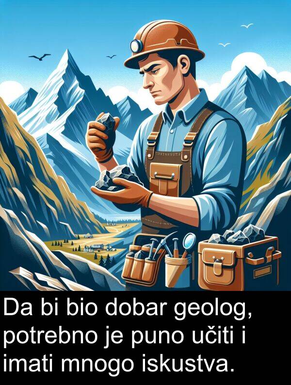 učiti: Da bi bio dobar geolog, potrebno je puno učiti i imati mnogo iskustva.