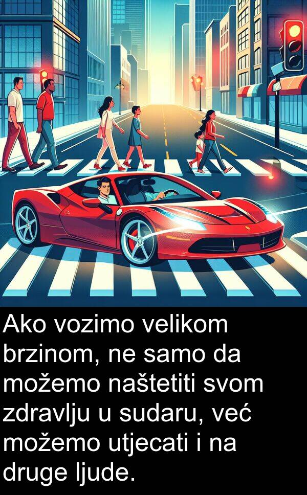 velikom: Ako vozimo velikom brzinom, ne samo da možemo naštetiti svom zdravlju u sudaru, već možemo utjecati i na druge ljude.