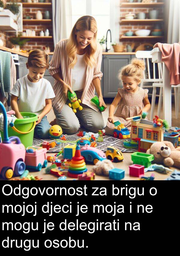 delegirati: Odgovornost za brigu o mojoj djeci je moja i ne mogu je delegirati na drugu osobu.