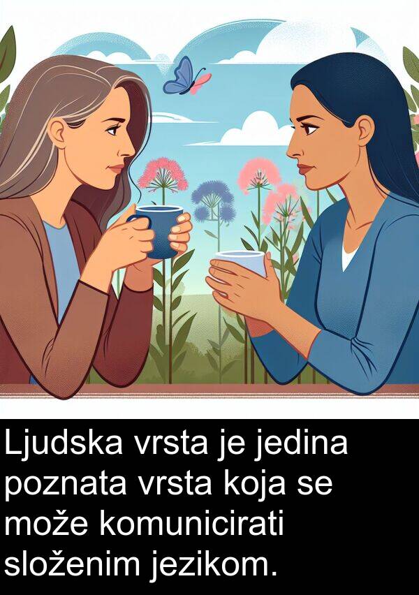vrsta: Ljudska vrsta je jedina poznata vrsta koja se može komunicirati složenim jezikom.