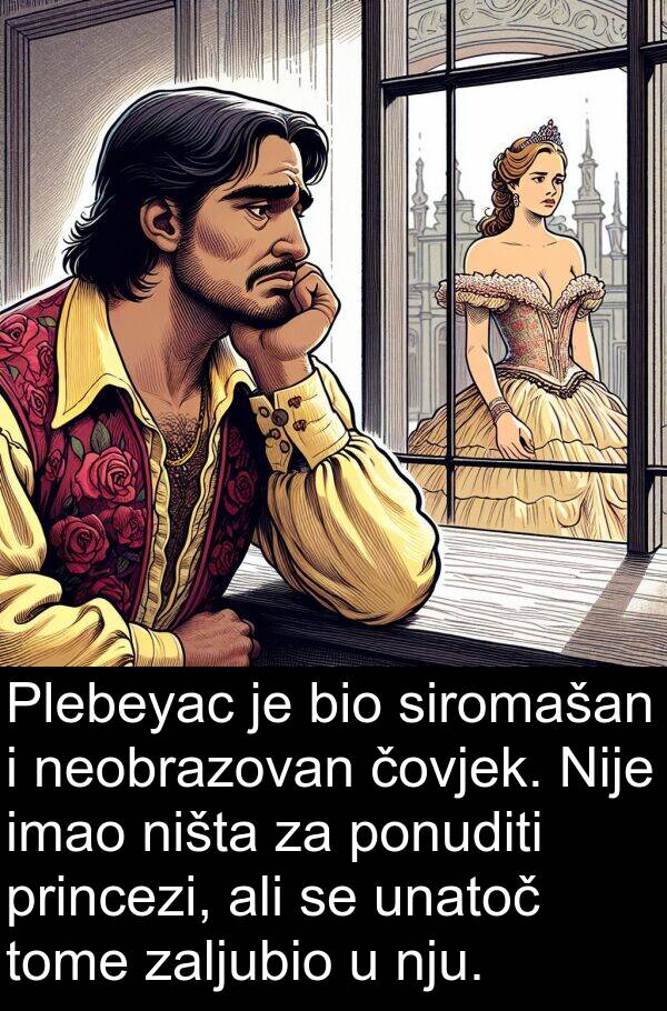 unatoč: Plebeyac je bio siromašan i neobrazovan čovjek. Nije imao ništa za ponuditi princezi, ali se unatoč tome zaljubio u nju.