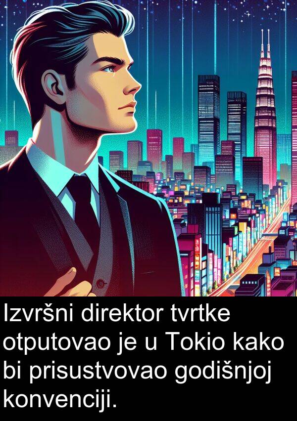 direktor: Izvršni direktor tvrtke otputovao je u Tokio kako bi prisustvovao godišnjoj konvenciji.