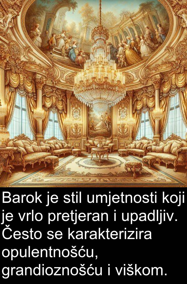 upadljiv: Barok je stil umjetnosti koji je vrlo pretjeran i upadljiv. Često se karakterizira opulentnošću, grandioznošću i viškom.
