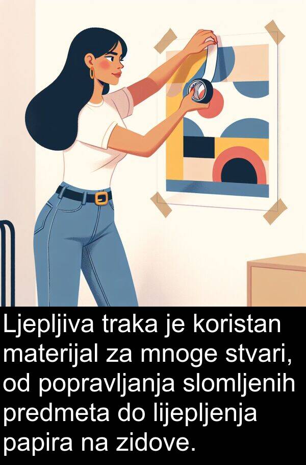 materijal: Ljepljiva traka je koristan materijal za mnoge stvari, od popravljanja slomljenih predmeta do lijepljenja papira na zidove.