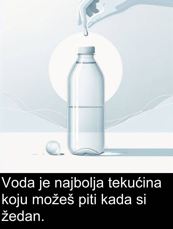 najbolja: Voda je najbolja tekućina koju možeš piti kada si žedan.