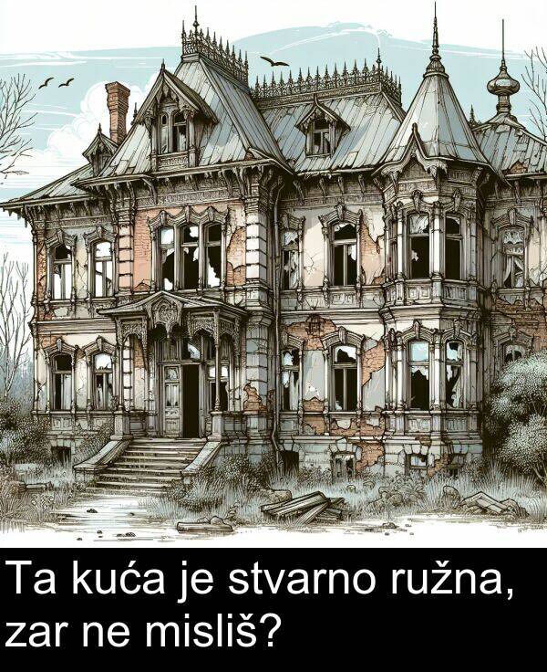 kuća: Ta kuća je stvarno ružna, zar ne misliš?