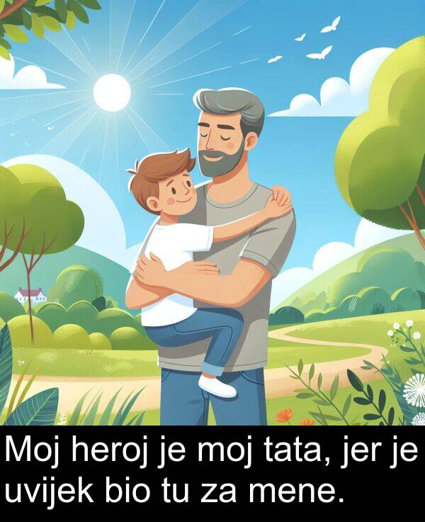 tata: Moj heroj je moj tata, jer je uvijek bio tu za mene.