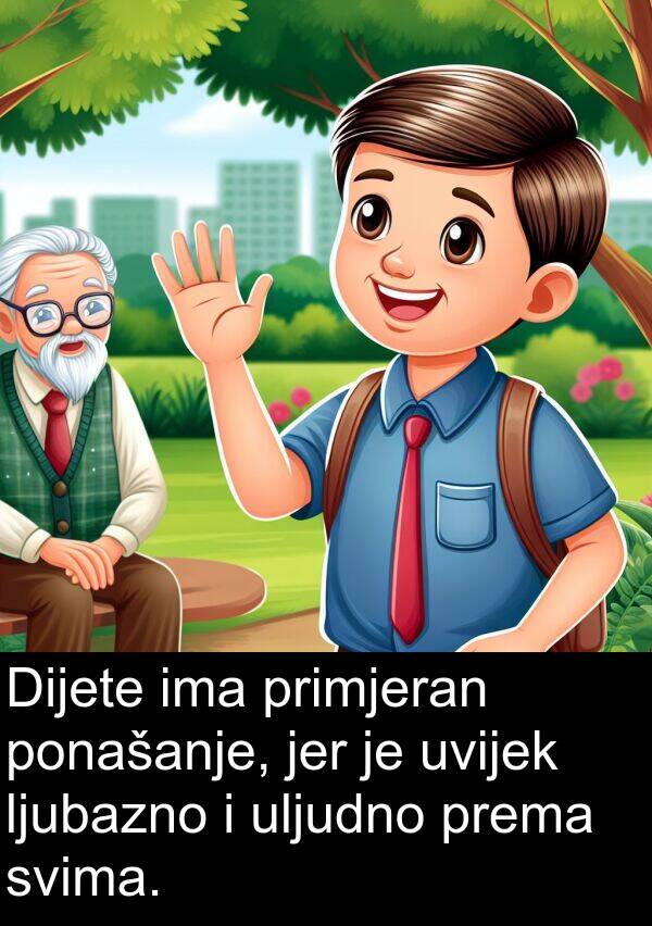 uljudno: Dijete ima primjeran ponašanje, jer je uvijek ljubazno i uljudno prema svima.