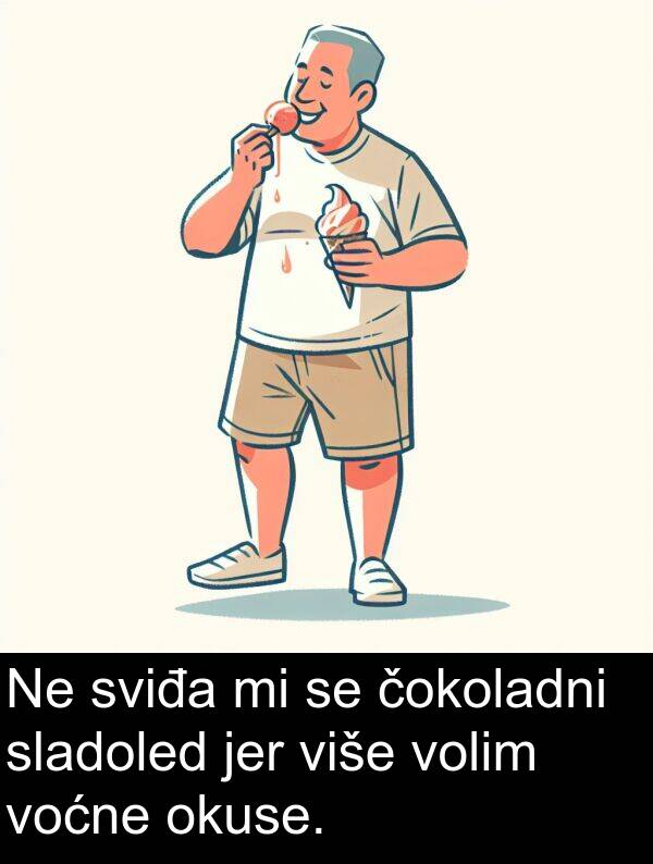 čokoladni: Ne sviđa mi se čokoladni sladoled jer više volim voćne okuse.