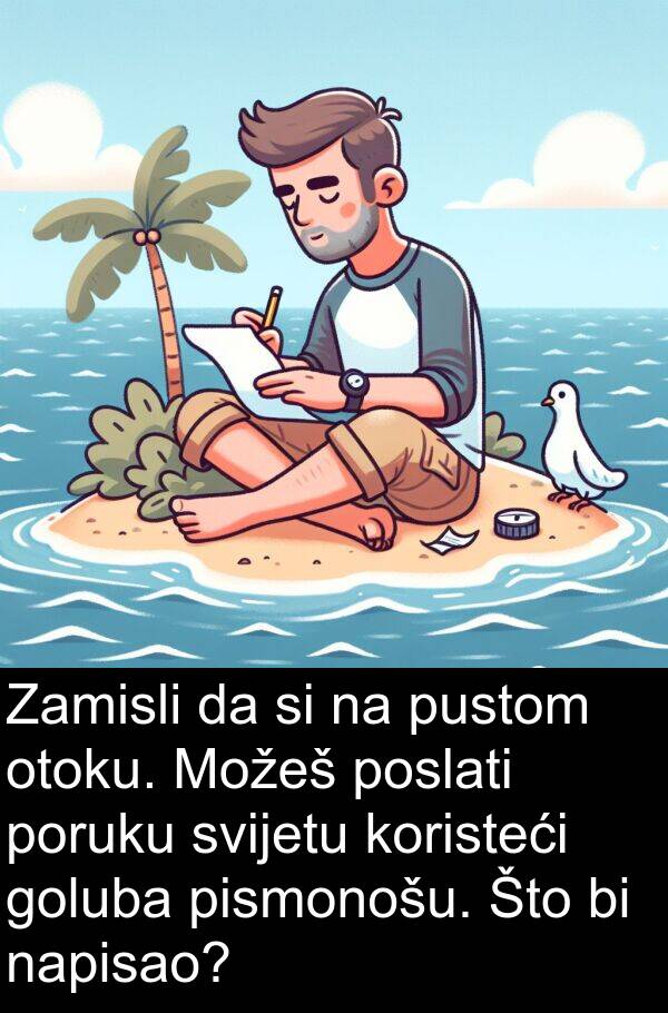 goluba: Zamisli da si na pustom otoku. Možeš poslati poruku svijetu koristeći goluba pismonošu. Što bi napisao?