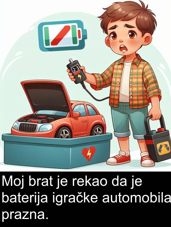 automobila: Moj brat je rekao da je baterija igračke automobila prazna.