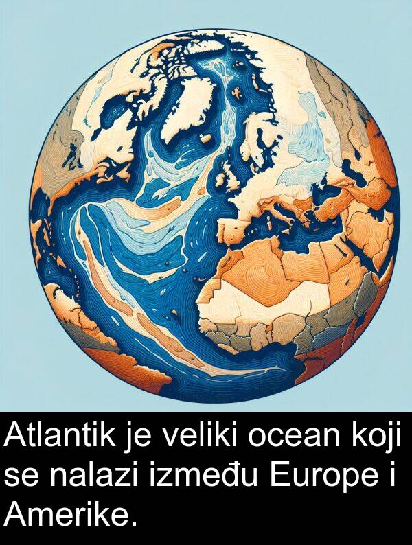 nalazi: Atlantik je veliki ocean koji se nalazi između Europe i Amerike.