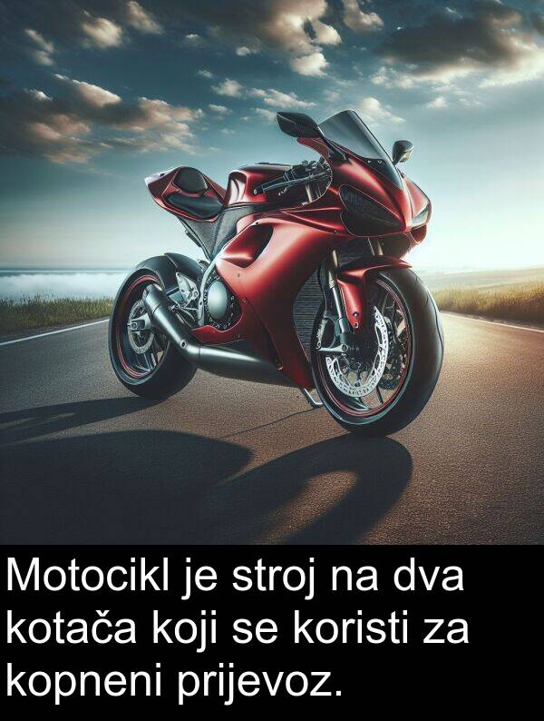 kopneni: Motocikl je stroj na dva kotača koji se koristi za kopneni prijevoz.