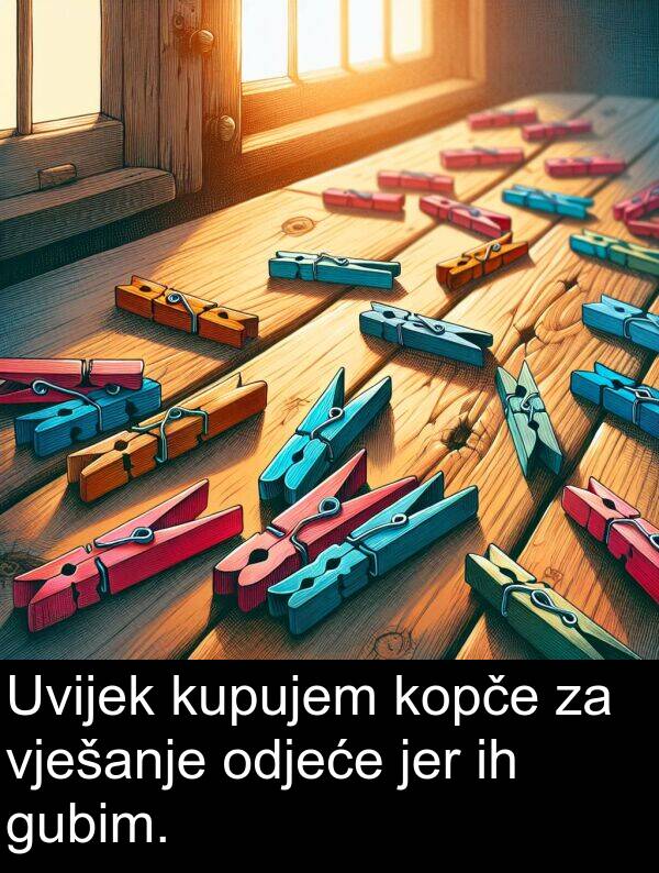 odjeće: Uvijek kupujem kopče za vješanje odjeće jer ih gubim.