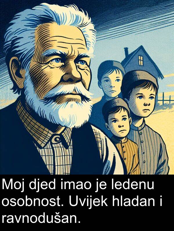 djed: Moj djed imao je ledenu osobnost. Uvijek hladan i ravnodušan.
