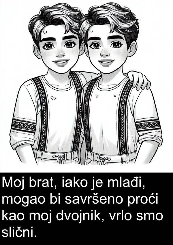 iako: Moj brat, iako je mlađi, mogao bi savršeno proći kao moj dvojnik, vrlo smo slični.