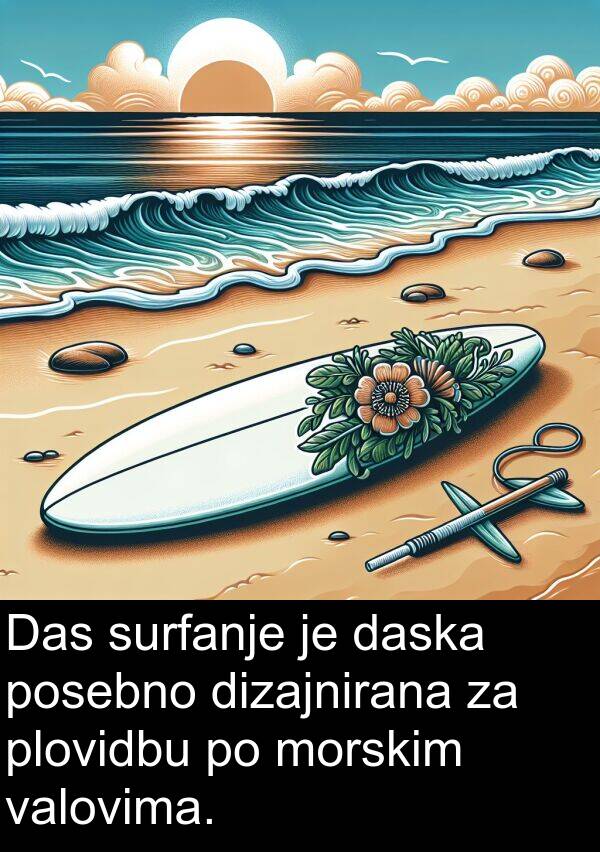 dizajnirana: Das surfanje je daska posebno dizajnirana za plovidbu po morskim valovima.
