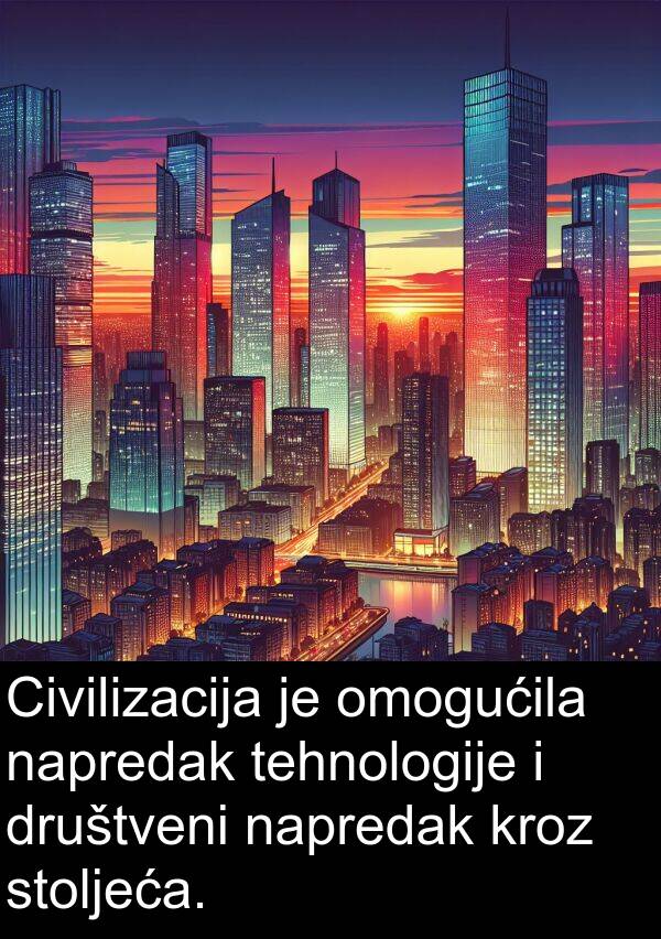 tehnologije: Civilizacija je omogućila napredak tehnologije i društveni napredak kroz stoljeća.
