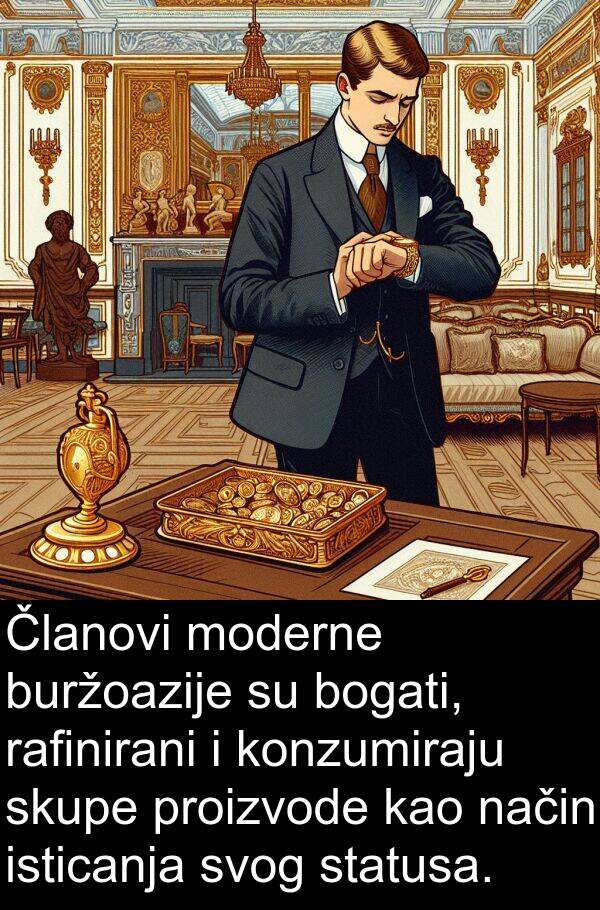 bogati: Članovi moderne buržoazije su bogati, rafinirani i konzumiraju skupe proizvode kao način isticanja svog statusa.