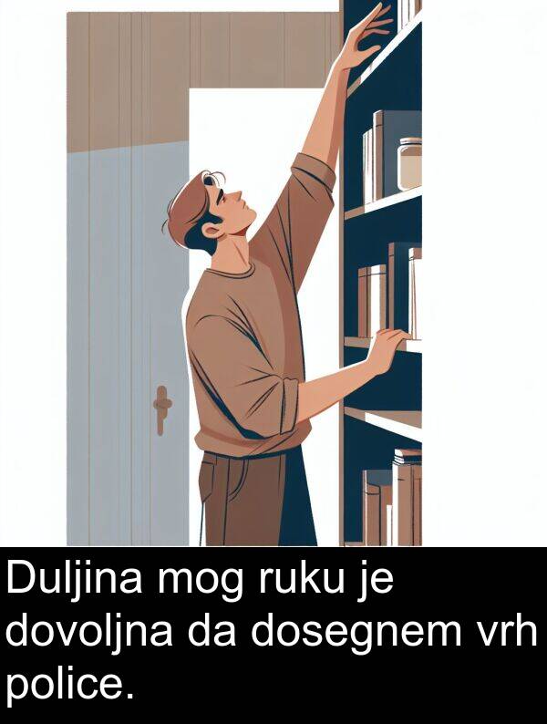 dovoljna: Duljina mog ruku je dovoljna da dosegnem vrh police.