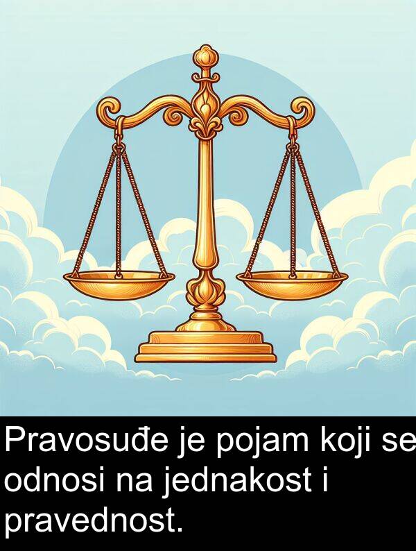 odnosi: Pravosuđe je pojam koji se odnosi na jednakost i pravednost.