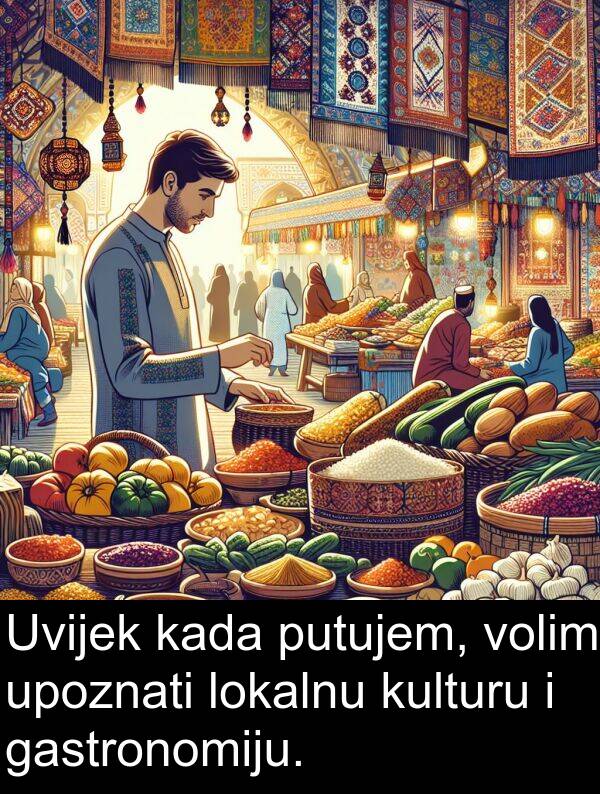 kulturu: Uvijek kada putujem, volim upoznati lokalnu kulturu i gastronomiju.