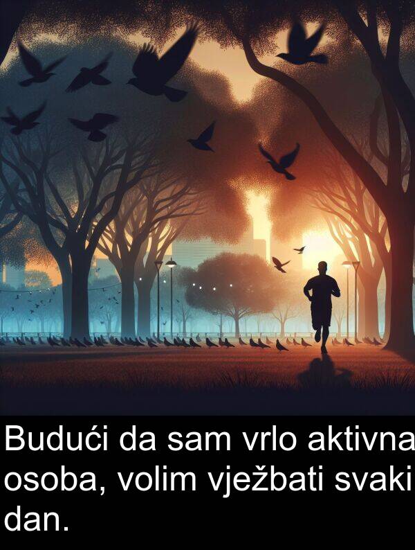 aktivna: Budući da sam vrlo aktivna osoba, volim vježbati svaki dan.