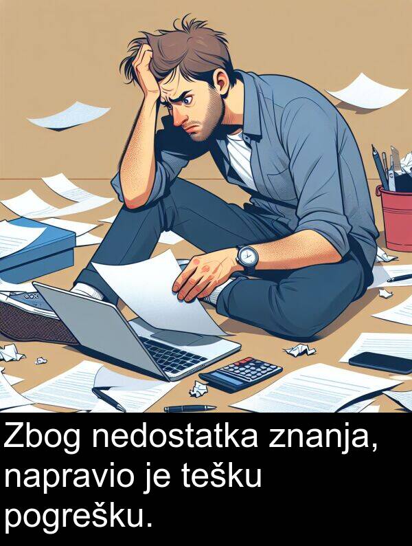 tešku: Zbog nedostatka znanja, napravio je tešku pogrešku.