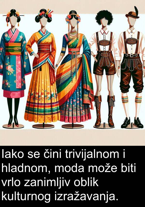 oblik: Iako se čini trivijalnom i hladnom, moda može biti vrlo zanimljiv oblik kulturnog izražavanja.