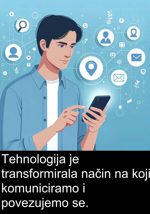 način: Tehnologija je transformirala način na koji komuniciramo i povezujemo se.