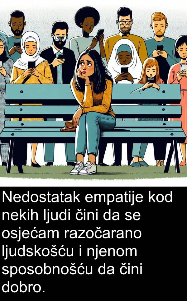 empatije: Nedostatak empatije kod nekih ljudi čini da se osjećam razočarano ljudskošću i njenom sposobnošću da čini dobro.