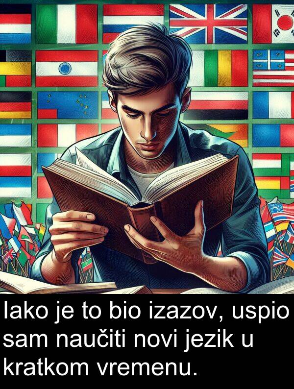 izazov: Iako je to bio izazov, uspio sam naučiti novi jezik u kratkom vremenu.