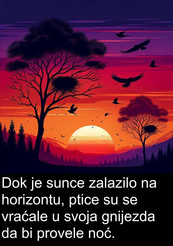 zalazilo: Dok je sunce zalazilo na horizontu, ptice su se vraćale u svoja gnijezda da bi provele noć.