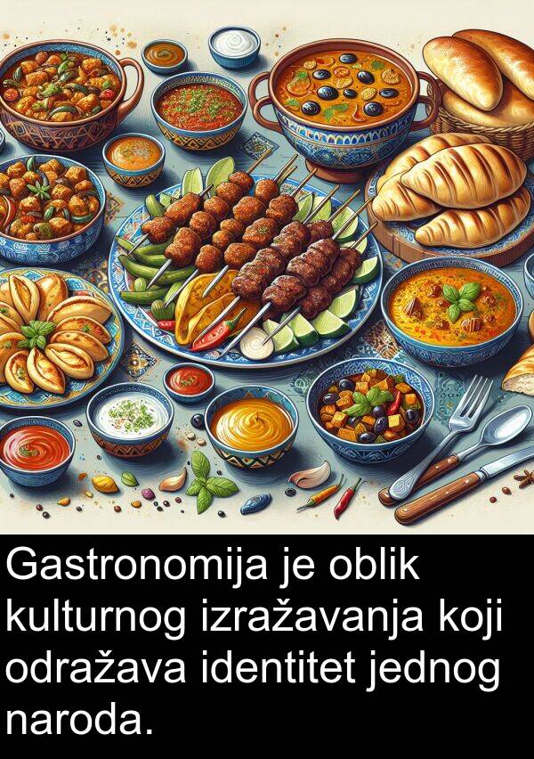 oblik: Gastronomija je oblik kulturnog izražavanja koji odražava identitet jednog naroda.
