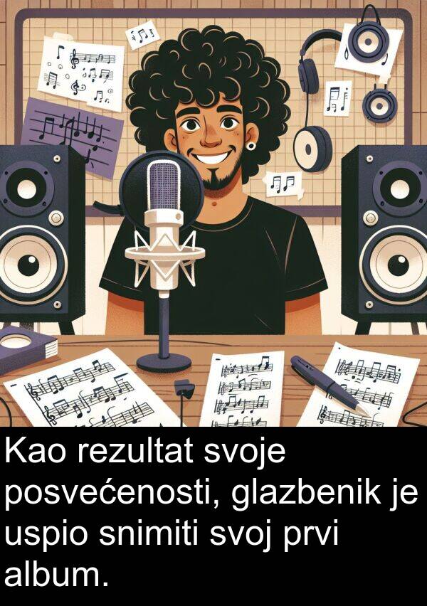 album: Kao rezultat svoje posvećenosti, glazbenik je uspio snimiti svoj prvi album.