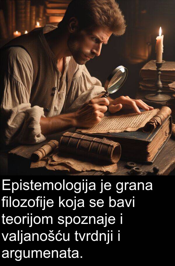 argumenata: Epistemologija je grana filozofije koja se bavi teorijom spoznaje i valjanošću tvrdnji i argumenata.