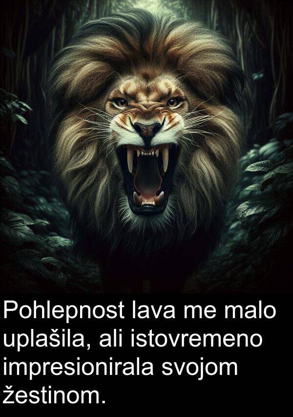 impresionirala: Pohlepnost lava me malo uplašila, ali istovremeno impresionirala svojom žestinom.