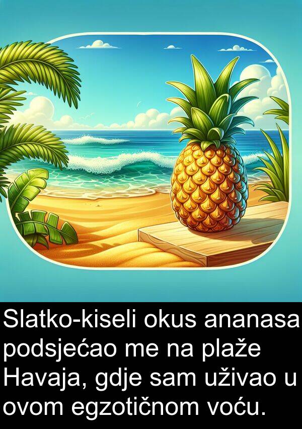 ananasa: Slatko-kiseli okus ananasa podsjećao me na plaže Havaja, gdje sam uživao u ovom egzotičnom voću.