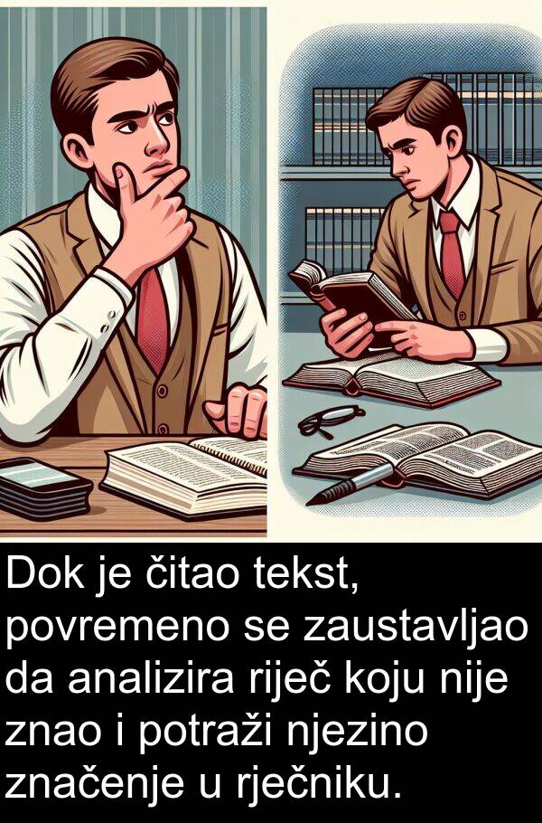 analizira: Dok je čitao tekst, povremeno se zaustavljao da analizira riječ koju nije znao i potraži njezino značenje u rječniku.