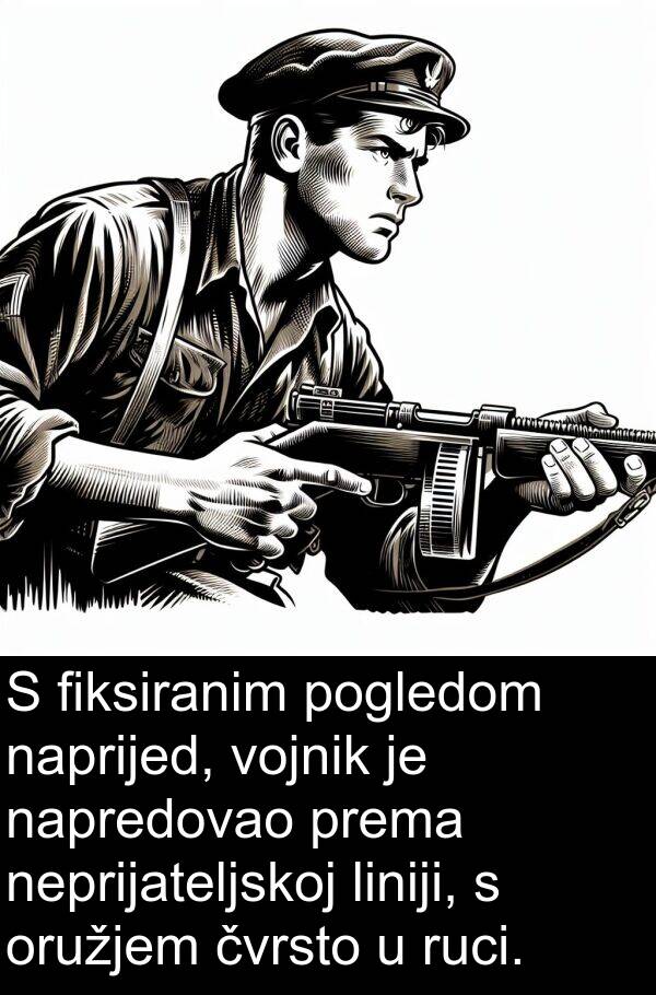 fiksiranim: S fiksiranim pogledom naprijed, vojnik je napredovao prema neprijateljskoj liniji, s oružjem čvrsto u ruci.
